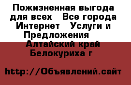 Пожизненная выгода для всех - Все города Интернет » Услуги и Предложения   . Алтайский край,Белокуриха г.